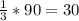 \frac{1}{3} * 90 = 30