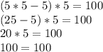 (5*5-5)*5=100 \\ (25-5)*5=100 \\ 20*5=100 \\ 100=100