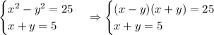 \begin{cases}x^2-y^2=25\\x+y=5\end{cases}\Rightarrow\begin{cases}(x-y)(x+y)=25\\x+y=5\end{cases}