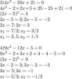 3)4x^2 - 20x + 21 = 0 \\ 4 x^{2} -2*2x*5+25-25+21=0 \\ (2x-5)^2=4 \\ 2x-5=2;2x-5=-2 \\ 2x=7;2x=3 \\ x_1=7/2;x_2=3/2 \\ x_1=3,5;x_2=1,5 \\ \\ &#10;4)9x^2 - 12x - 5 = 0 \\ 9 x^{2} -2*3x*2+4-4-5=0 \\ (3x-2)^2=9 \\ 3x-2=3;3x-2=-3 \\ 3x=5;3x=-1 \\ x_1=5/3;x_2=-1/3