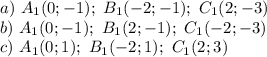 a) \ A_1(0;-1); \ B_1(-2;-1); \ C_1(2;-3) \\ &#10;b) \ A_1(0;-1); \ B_1(2;-1); \ C_1(-2;-3) \\ &#10;c) \ A_1(0;1); \ B_1(-2;1); \ C_1(2;3)