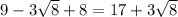 9- 3 \sqrt{8} + 8= 17+ 3 \sqrt{8}