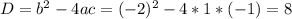 D = b^2-4ac = (-2)^2-4*1*(-1) = 8