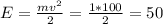 E= \frac{mv^{2} }{2}= \frac{1*100}{2}=50