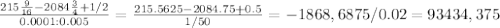 \frac{ 215 \frac{9}{16} -2084 \frac{3}{4} +1/2}{0.0001:0.005}= \frac{215.5625-2084.75+0.5}{1/50} =-1868,6875/0.02=93434,375