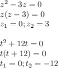 z^2-3z=0 \\ z(z-3)=0 \\ z_1=0;z_2=3 \\ \\ t^2+12t=0 \\ t(t+12)=0 \\ t_1=0;t_2=-12