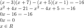 (x-3)(x+7)-(x+5)(x-1)=-16\\x^2+4x-21-x^2-4x+5=-16\\0x-16=-16\\0x=0\\x\in R