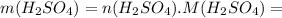 m(H_2SO_4)=n(H_2SO_4).M(H_2SO_4)=