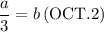 \displaystyle \frac{a}{3}=b\,(\text{OCT}.2)