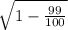 \sqrt{1- \frac{99}{100} }