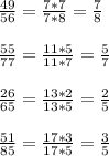 \frac{49}{56}=\frac{7*7}{7*8}=\frac{7}{8}\\\\\frac{55}{77}=\frac{11*5}{11*7}=\frac{5}{7}\\\\\frac{26}{65}=\frac{13*2}{13*5}=\frac{2}{5}\\\\\frac{51}{85}=\frac{17*3}{17*5}=\frac{3}{5}