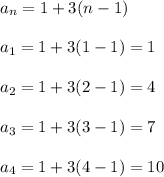 \displaystyle a_n=1+3(n-1)\\\\a_1=1+3(1-1)=1\\\\a_2=1+3(2-1)=4\\\\a_3=1+3(3-1)=7\\\\a_4=1+3(4-1)=10