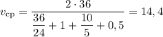 v_{\text{cp}} = \dfrac{2\cdot 36}{\dfrac{36}{24} + 1+ \dfrac{10}{5} + 0,5} = 14,4