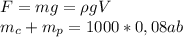 F=mg=\rho g V \\ m_c+m_p=1000*0,08ab