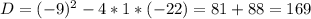 D=(-9)^2-4*1*(-22)=81+88=169