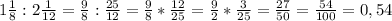 1 \frac{1}{8} :2 \frac{1}{12} = \frac{9}{8} : \frac{25}{12} =\frac{9}{8} * \frac{12}{25}=\frac{9}{2} * \frac{3}{25}= \frac{27}{50} = \frac{54}{100} =0,54