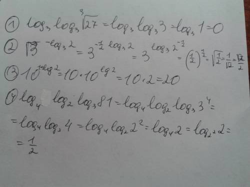 Подробное решение: 1) log3log3∛27 2) (√3)^-log3(2) 3) 10^(1+lg2) 4) log4log2log3(81)