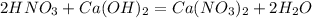 2HNO_{3} + Ca(OH) _{2} = Ca(NO _{3} ) _{2} + 2H_{2} O