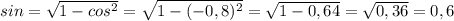 sin= \sqrt{1- cos^{2} } = \sqrt{1-(- 0,8)^{2} } = \sqrt{1-0,64} = \sqrt{0,36} =0,6