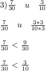 3)\frac{7}{30} \quad u \quad \frac{3}{10} \\ \\ \frac{7}{30} \quad u \quad \frac{3*3}{10*3} \\ \\ \frac{7}{30} \ \textless \ \frac{9}{30} \\ \\ \frac{7}{30} \ \textless \ \frac{3}{10}