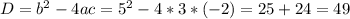 D=b^{2} -4ac=5^{2}-4*3*(-2)=25+24=49