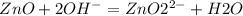 ZnO+2OH^{-} =ZnO2^{2-} + H2O