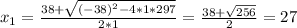 x_1 = \frac{38+ \sqrt{(-38)^{2}-4*1*297} }{2*1} = \frac{38+ \sqrt{256} }{2} = 27