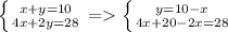 \left \{ {{x+y=10} \atop {4x+2y=28}} \right. = \left \{ {{y=10-x} \atop {4x+20-2x=28}} \right.