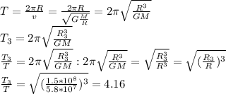 T= \frac{2 \pi R}{v} =\frac{2 \pi R}{ \sqrt{G \frac{M}{R} } } =2 \pi \sqrt{ \frac{R^3}{GM} } \\ &#10;T_3=2 \pi \sqrt{ \frac{R_3^3}{GM} } \\ \frac{T_3}{T}= 2 \pi \sqrt{ \frac{R_3^3}{GM} } :2 \pi \sqrt{ \frac{R^3}{GM} } = \sqrt{ \frac{R^3_3}{R^3} } = \sqrt{ (\frac{R_3}{R})^3 } \\ &#10;\frac{T_3}{T}= \sqrt{ (\frac{1.5*10^8}{5.8*10^7})^3 } =4.16