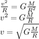 \frac{v^2}{R} =G \frac{M}{R^2} \\v^2=G \frac{M}{R} \\ v= \sqrt{G \frac{M}{R} }