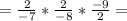 = \frac{2}{-7} * \frac{2}{-8}}*{ \frac{-9}{2} =