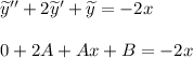 \widetilde{y}'' + 2 \widetilde{y}' + \widetilde{y} = - 2x \\ \\ 0 + 2A + Ax+B = - 2x