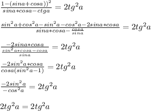 \frac{1-(sina+cosa))^2}{sina*cosa-ctga}=2tg^2a\\\\\frac{sin^2a+cos^2a-sin^2a-cos^2a-2sina*cosa}{sina*cosa-\frac{cosa}{sina}}=2tg^2a\\\\\frac{-2sina*cosa}{\frac{sin^2a*cosa-cosa}{sina}}=2tg^2a\\\\\frac{-2sin^2a*cosa}{cosa(sin^2a-1)}=2tg^2a\\\\\frac{-2sin^2a}{-cos^2a}=2tg^2a\\\\2tg^2a=2tg^2a