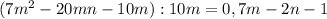 (7m^2-20mn-10m):10m=0,7m-2n-1