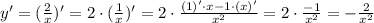 y' = (\frac{2}{x})'=2 \cdot (\frac{1}{x})'=2 \cdot \frac{(1)' \cdot x - 1 \cdot (x)'}{x^2}=2 \cdot \frac{-1}{x^2}=-\frac{2}{x^2}