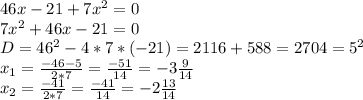 46x-21+ 7x^{2} =0 \\ 7x^{2} +46x-21=0 \\ D= 46^{2} -4*7*(-21)=2116+588=2704= 5^{2} \\ x_{1} = \frac{-46-5}{2*7}= \frac{-51}{14}= -3\frac{9}{14} \\ x_{2} = \frac{-41}{2*7}= \frac{-41}{14}= -2\frac{13}{14}