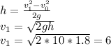 h= \frac{v_1^2-v_0^2}{2g} \\ v_1= \sqrt{2gh} \\ v_1= \sqrt{2*10*1.8} =6