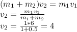 (m_1+m_2)v_2=m_1v_1 \\ &#10;v_2= \frac{m_1v_1}{m_1+m_2} \\ &#10;v_2= \frac{1*6}{1+0.5} =4