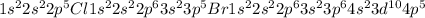 1s^{2} 2s^{2} 2p^{5} Cl 1s^{2} 2s^{2} 2p^{6} 3s^{2} 3p^{5} Br 1s^{2} 2s^{2} 2p^{6} 3s^{2} 3p^{6} 4s^{2} 3d^{10} 4p^{5}