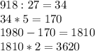 918:27 =34 \\ 34*5=170 \\ 1980-170=1810 \\ 1810*2=3620