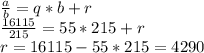 \frac{a}{b} =q*b+r \\ \frac{16115}{215} =55*215+r \\ r=16115-55*215=4290