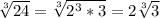 \sqrt[3]{24} = \sqrt[3]{ 2^{3} *3} =2 \sqrt[3]{3}