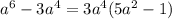 a^{6} -3 a^{4} =3a^4(5a^2-1)