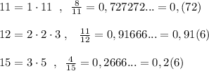 11=1\cdot 11\; \; ,\; \; \frac{8}{11}=0,727272...=0,(72)\\\\12=2\cdot 2\cdot 3\; ,\; \; \; \frac{11}{12}=0,91666...=0,91(6)\\\\15=3\cdot 5\; \; ,\; \; \frac{4}{15}=0,2666...=0,2(6)