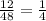 \frac{12}{48}= \frac{1}{4}