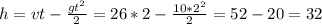 h=vt -\frac{g t^{2} }{2} =26*2- \frac{10* 2^{2} }{2}=52-20=32