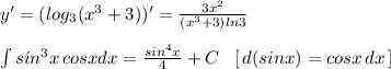 y'=(log_3(x^3+3))'=\frac{3x^2}{(x^3+3)ln3}\\\\\int sin^3x\, cosxdx=\frac{sin^4x}{4}+C\; \; \; [\, d(sinx)=cosx\, dx\, ]