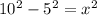 10^{2} - 5^{2} =x^{2}