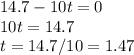 14.7-10t=0 \\ &#10;10t=14.7 \\ &#10;t=14.7/10=1.47 \\