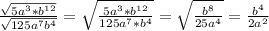 \frac{\sqrt{5a^3*b^{12}}}{\sqrt{125a^7b^4}}=\sqrt{\frac{5a^3*b^{12}}{125a^7*b^4}}=\sqrt{\frac{b^8}{25a^4}}=\frac{b^4}{2a^2}